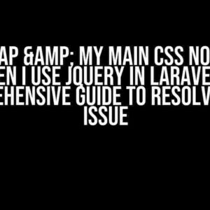 Bootstrap & My Main CSS Not Loaded When I Use JQuery in Laravel: A Comprehensive Guide to Resolving the Issue