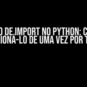 Erro de Import no Python: Como Solucioná-lo de uma vez por todas!