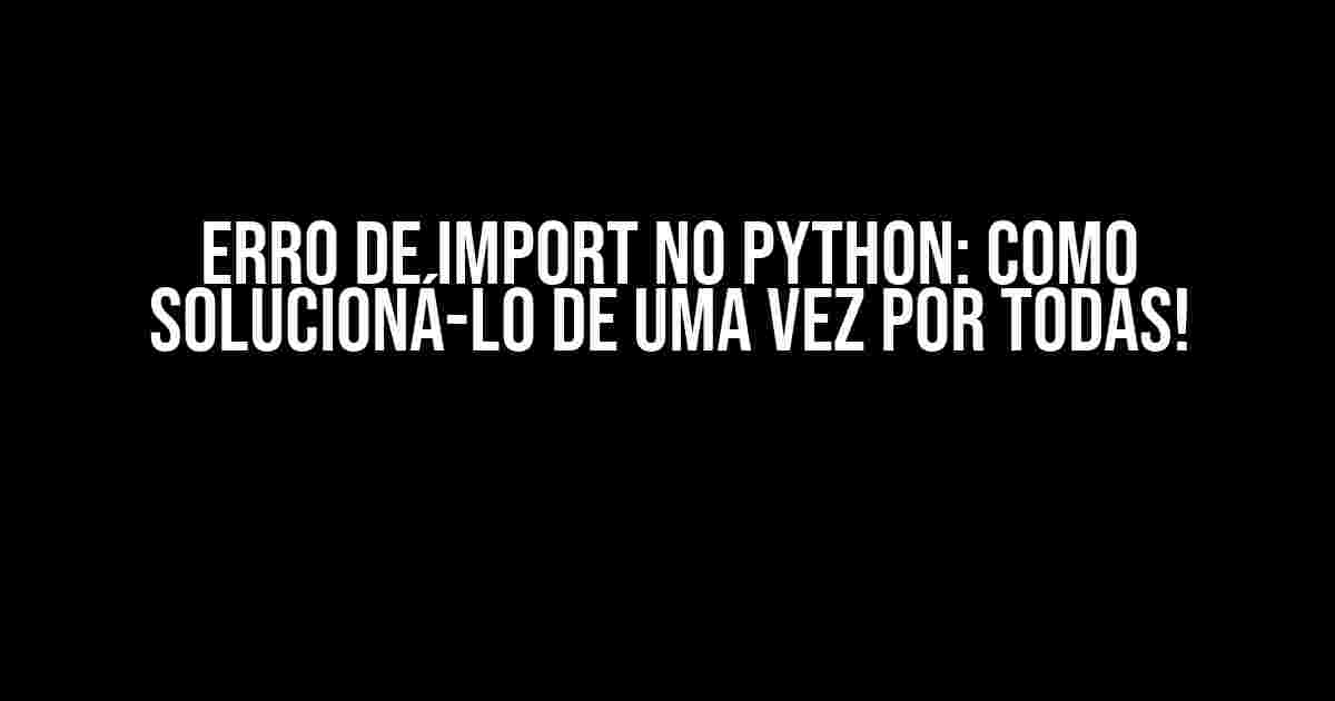 Erro de Import no Python: Como Solucioná-lo de uma vez por todas!