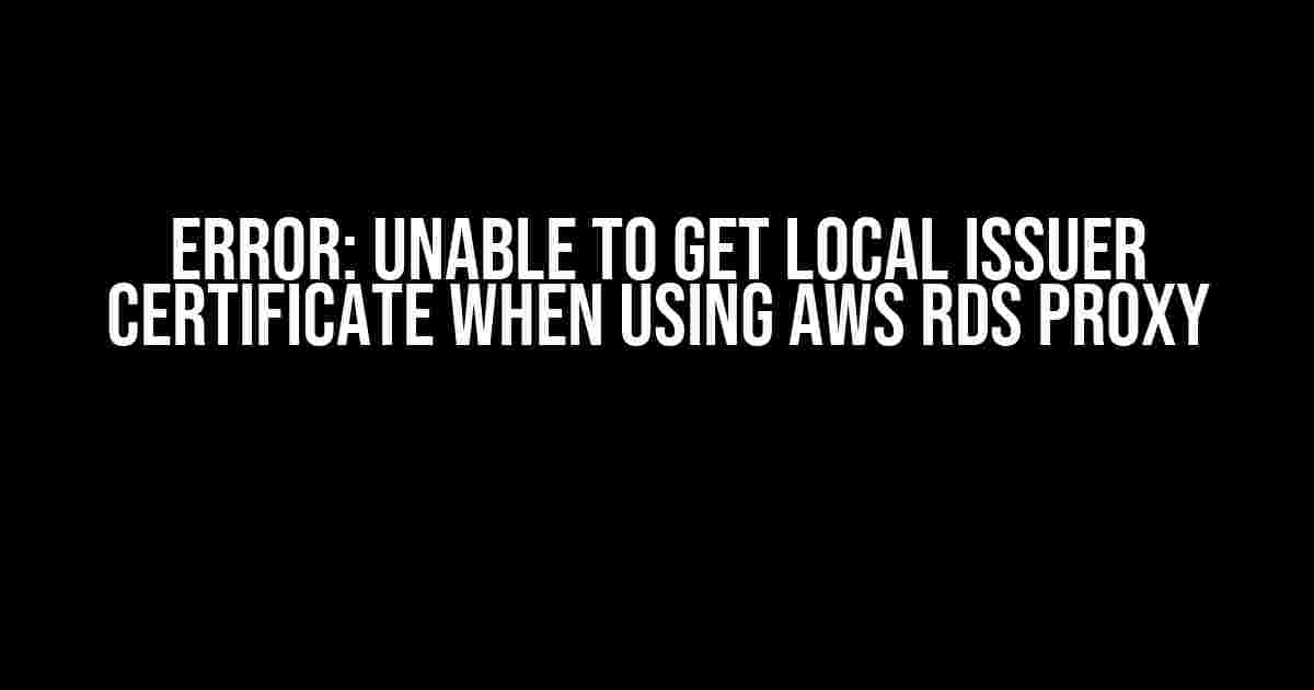 Error: unable to get local issuer certificate when using AWS RDS Proxy