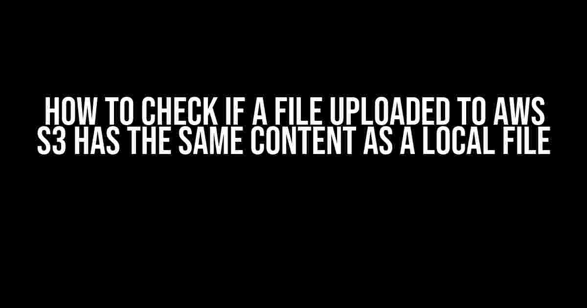 How to Check if a File Uploaded to AWS S3 Has the Same Content as a Local File