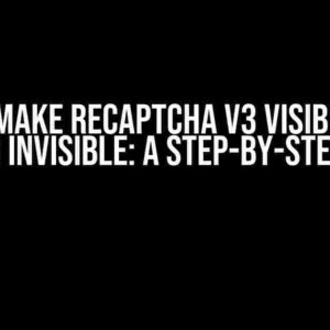 How to Make reCAPTCHA v3 Visible After Failing Invisible: A Step-by-Step Guide