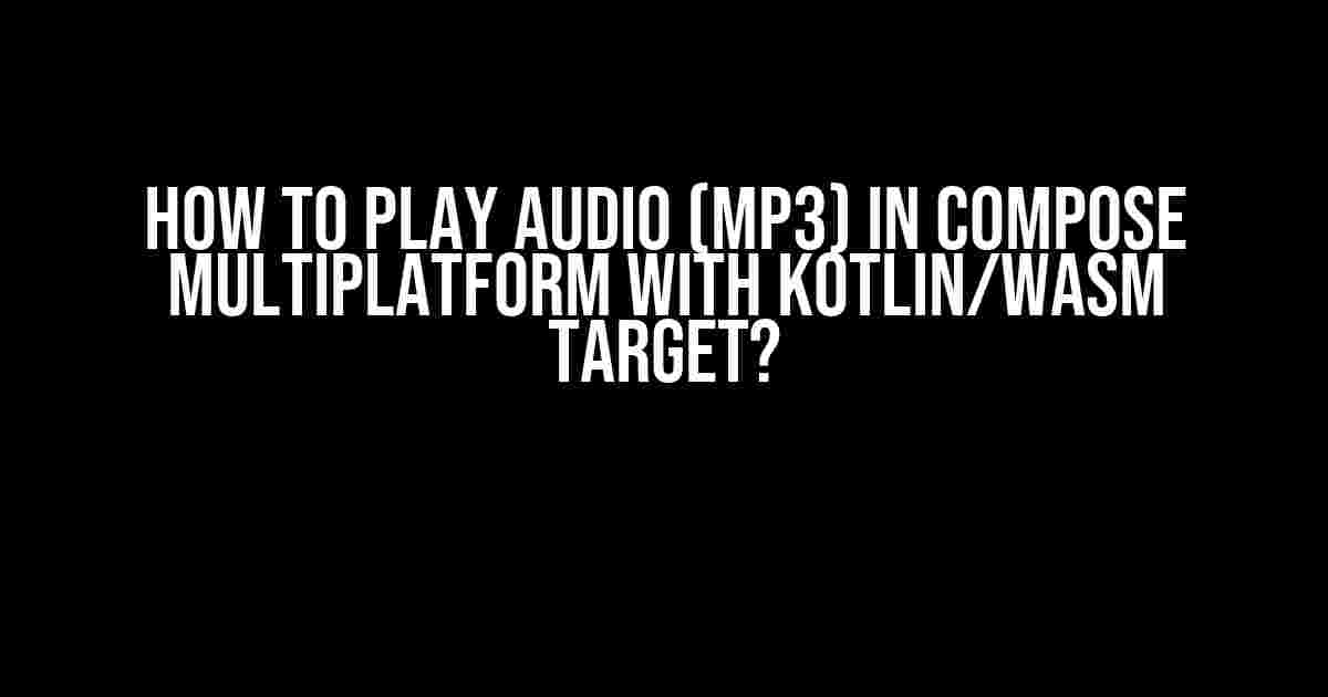 How to Play Audio (MP3) in Compose Multiplatform with Kotlin/Wasm Target?