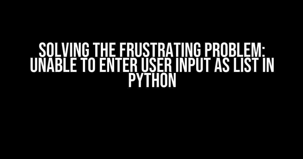 Solving the Frustrating Problem: Unable to Enter User Input as List in Python