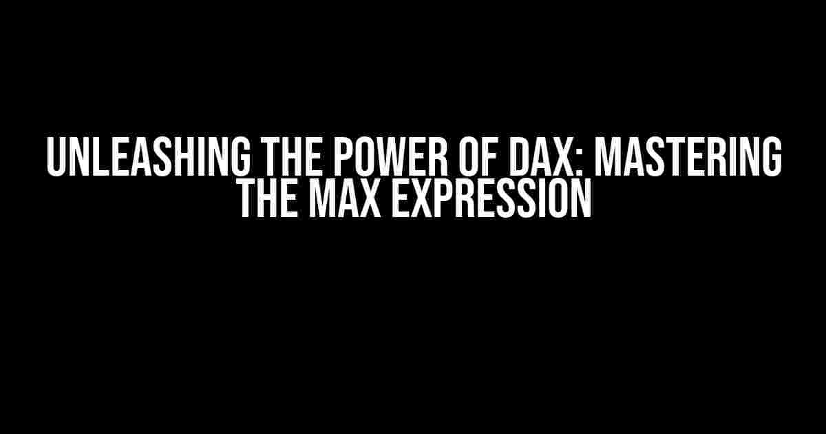 Unleashing the Power of DAX: Mastering the MAX Expression